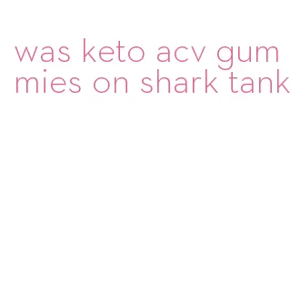 was keto acv gummies on shark tank