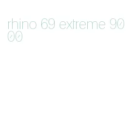 rhino 69 extreme 9000