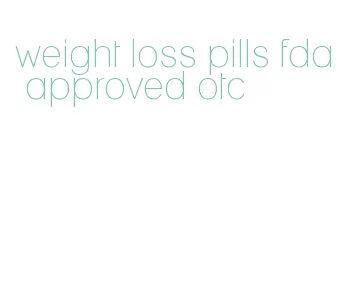 weight loss pills fda approved otc