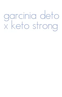 garcinia detox keto strong