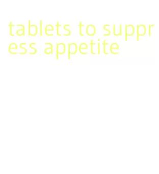 tablets to suppress appetite