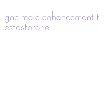 gnc male enhancement testosterone