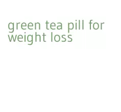 green tea pill for weight loss