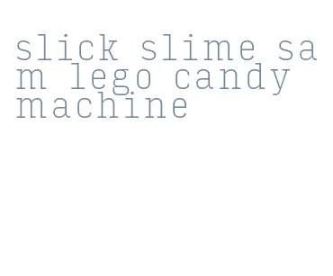 slick slime sam lego candy machine