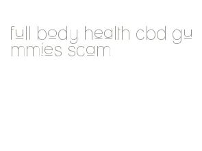 full body health cbd gummies scam