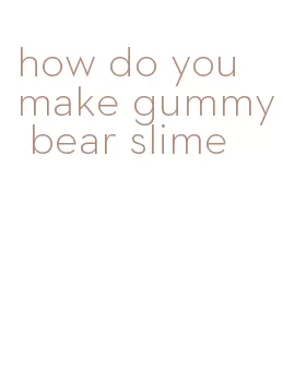 how do you make gummy bear slime