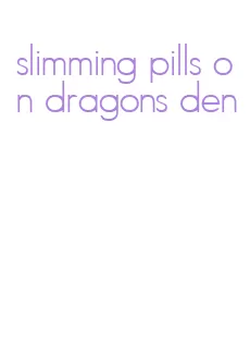 slimming pills on dragons den