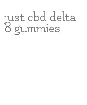 just cbd delta 8 gummies