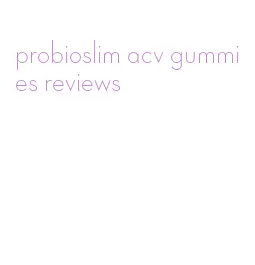 probioslim acv gummies reviews