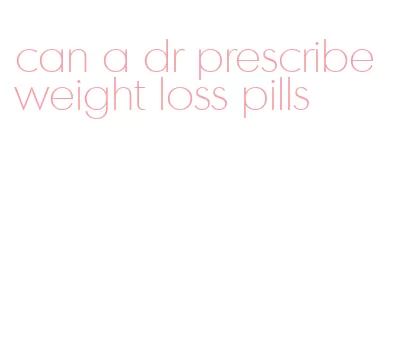 can a dr prescribe weight loss pills