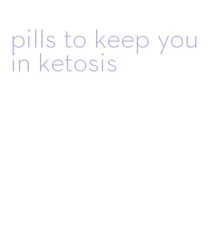 pills to keep you in ketosis