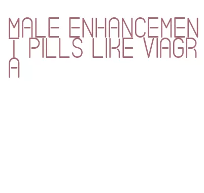 male enhancement pills like viagra