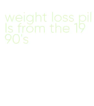 weight loss pills from the 1990's