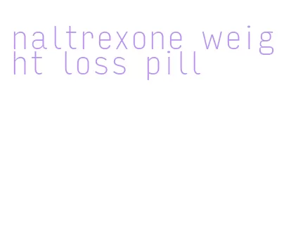 naltrexone weight loss pill