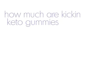 how much are kickin keto gummies