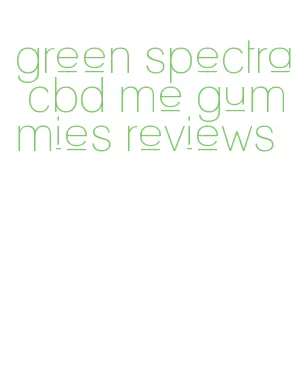 green spectra cbd me gummies reviews