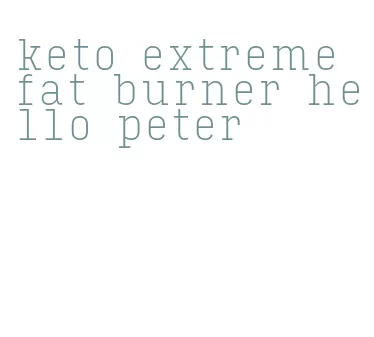 keto extreme fat burner hello peter