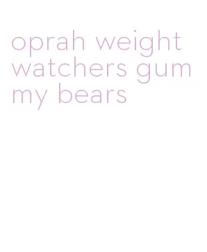 oprah weight watchers gummy bears