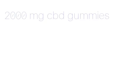 2000 mg cbd gummies