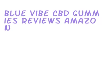 blue vibe cbd gummies reviews amazon