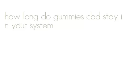 how long do gummies cbd stay in your system