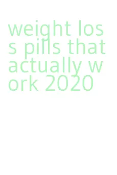 weight loss pills that actually work 2020