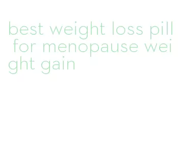 best weight loss pill for menopause weight gain