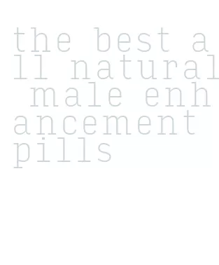 the best all natural male enhancement pills