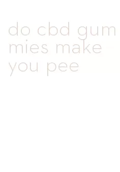 do cbd gummies make you pee