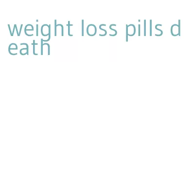 weight loss pills death