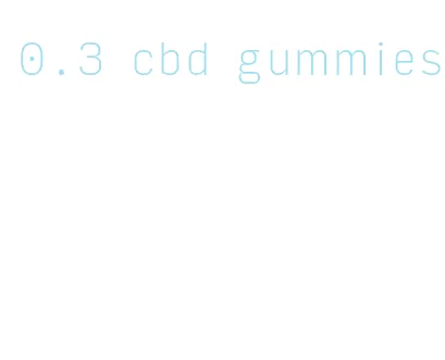 0.3 cbd gummies