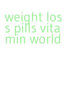 weight loss pills vitamin world