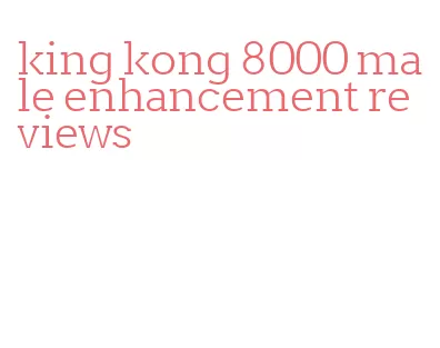 king kong 8000 male enhancement reviews