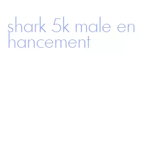 shark 5k male enhancement