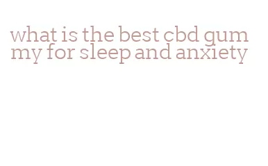 what is the best cbd gummy for sleep and anxiety