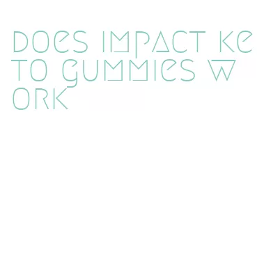 does impact keto gummies work