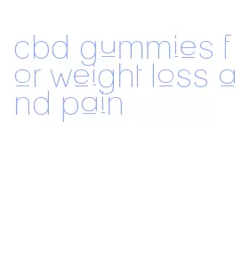 cbd gummies for weight loss and pain