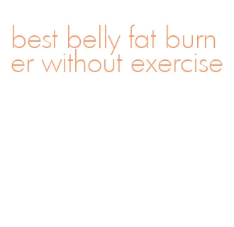 best belly fat burner without exercise