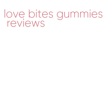 love bites gummies reviews