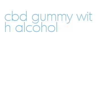 cbd gummy with alcohol