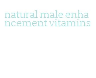 natural male enhancement vitamins