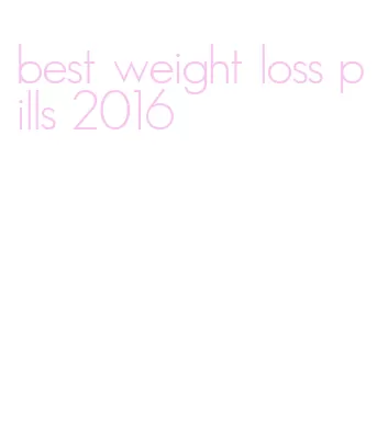 best weight loss pills 2016