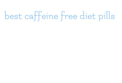 best caffeine free diet pills