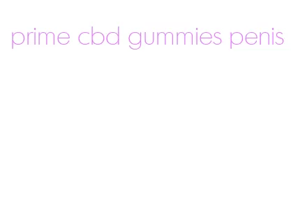 prime cbd gummies penis