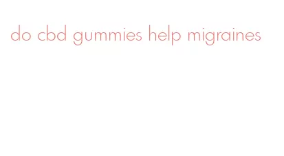 do cbd gummies help migraines