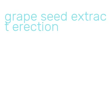 grape seed extract erection