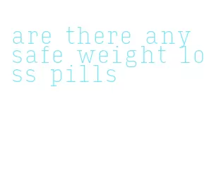 are there any safe weight loss pills