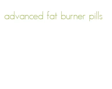 advanced fat burner pills