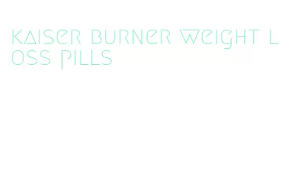 kaiser burner weight loss pills