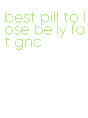 best pill to lose belly fat gnc